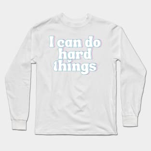 I Can Do Hard Things - Inspiring and Motivational Quotes Long Sleeve T-Shirt